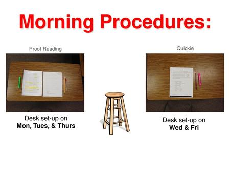 Morning Procedures: Desk set-up on Desk set-up on Mon, Tues, & Thurs