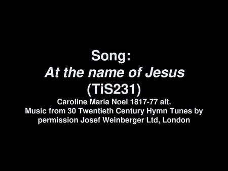 Song:. At the name of Jesus (TiS231) Caroline Maria Noel alt