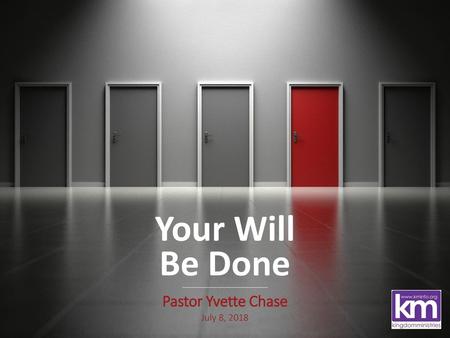 Your Will Be Done Pastor Yvette Chase July 8, 2018.