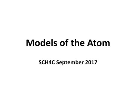 Models of the Atom SCH4C September 2017.