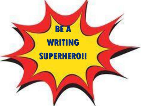 BE A WRITING SUPERHERO!!.