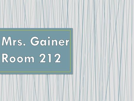 Mrs. Gainer Room 212.