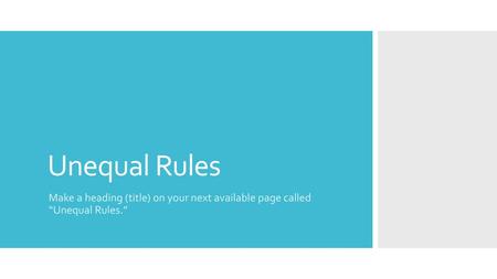 Unequal Rules Make a heading (title) on your next available page called “Unequal Rules.”