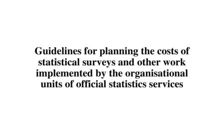 Guidelines for planning the costs of statistical surveys and other work implemented by the organisational units of official statistics services.