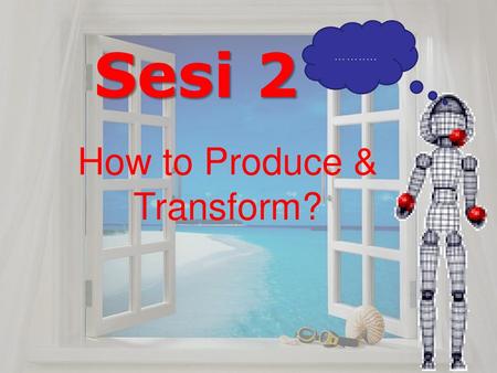 How to Produce & Transform?