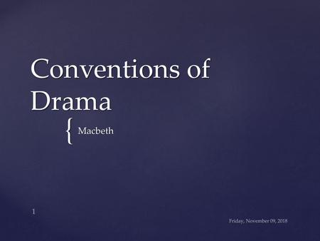 Conventions of Drama Macbeth Friday, November 09, 2018.