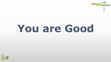 You are Good.