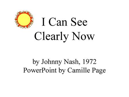 I Can See Clearly Now by Johnny Nash, 1972 PowerPoint by Camille Page