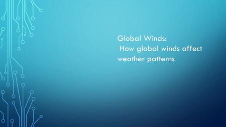 Global Winds: How global winds affect weather patterns.