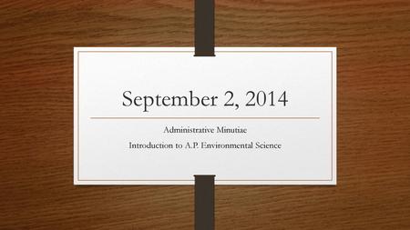 Administrative Minutiae Introduction to A.P. Environmental Science