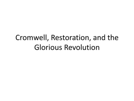 Cromwell, Restoration, and the Glorious Revolution