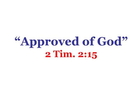 “Approved of God” 2 Tim. 2:15.