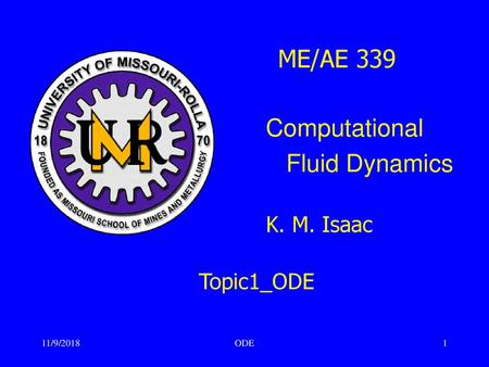 ME/AE 339 Computational Fluid Dynamics K. M. Isaac Topic1_ODE