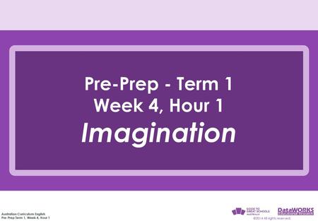 Pre-Prep - Term 1 Week 4, Hour 1 Imagination.