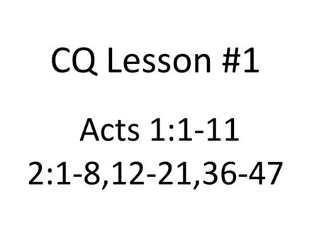 CQ Lesson #1 Acts 1:1-11 2:1-8,12-21,36-47.