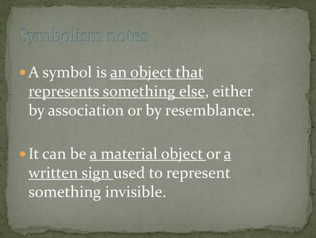 Symbolism notes A symbol is an object that represents something else, either by association or by resemblance. It can be a material object or a written.