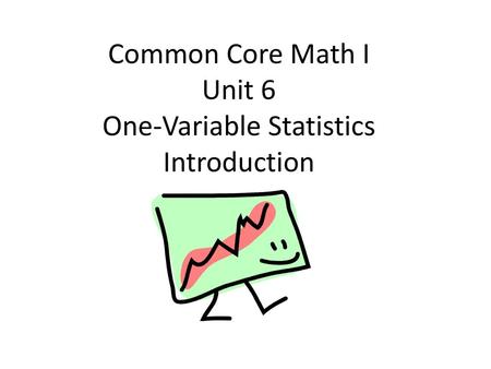 Common Core Math I Unit 6 One-Variable Statistics Introduction