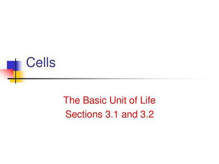 The Basic Unit of Life Sections 3.1 and 3.2