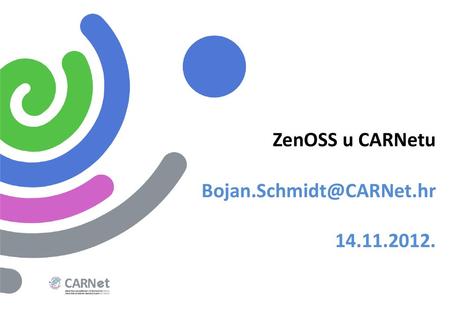 Bojan.Schmidt@CARNet.hr 14.11.2012. ZenOSS u CARNetu Bojan.Schmidt@CARNet.hr 14.11.2012. naslovna02.