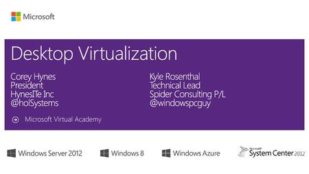 11/10/2018 Desktop Virtualization Corey Hynes					Kyle Rosenthal President					Technical Lead HynesITe Inc					Spider Consulting P/L @holSystems				@windowspcguy.