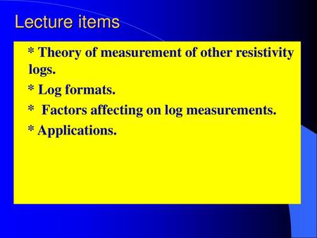 Lecture items * Theory of measurement of other resistivity logs.