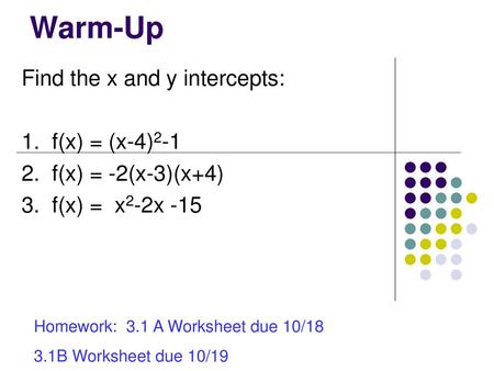 Warm-Up Find the x and y intercepts: 1. f(x) = (x-4)2-1