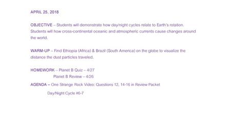 APRIL 25, 2018 OBJECTIVE – Students will demonstrate how day/night cycles relate to Earth’s rotation. Students will how cross-continental oceanic and.