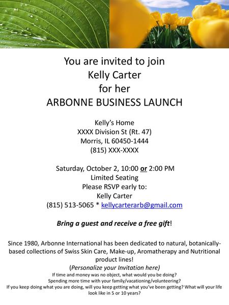 You are invited to join Kelly Carter for her ARBONNE BUSINESS LAUNCH Kelly’s Home XXXX Division St (Rt. 47) Morris, IL 60450-1444 (815) XXX-XXXX Saturday,