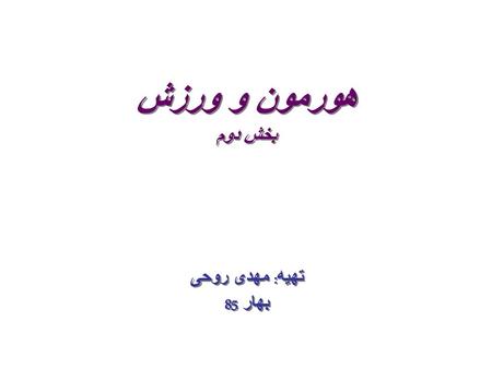 هورمون و ورزش بخش دوم تهیه: مهدی روحی بهار 85.