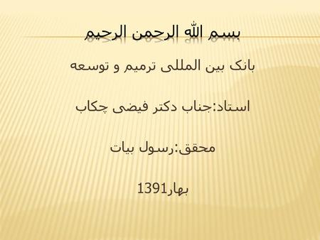 بسم الله الرحمن الرحیم بانک بین المللی ترمیم و توسعه استاد:جناب دکتر فیضی چکاب محقق:رسول بیات بهار1391.