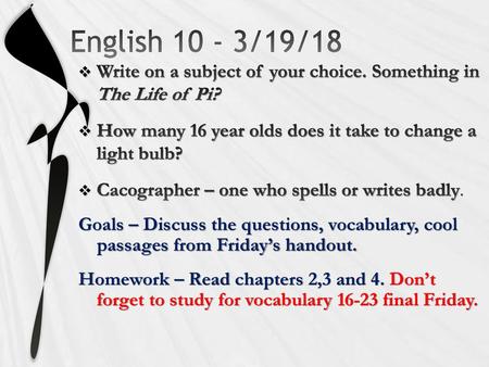 English 10 - 3/19/18 Write on a subject of your choice. Something in The Life of Pi? How many 16 year olds does it take to change a light bulb? Cacographer.