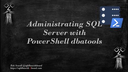 Administrating SQL Server with PowerShell dbatools