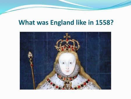 What was England like in 1558?