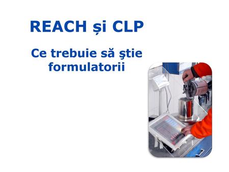 REACH și CLP Ce trebuie să ştie formulatorii