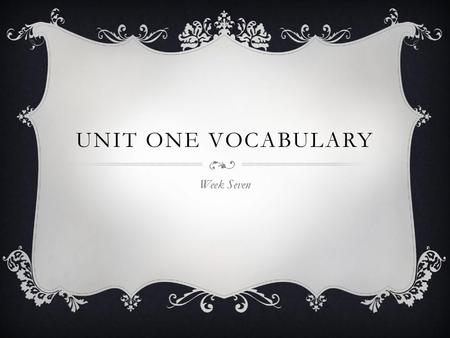 Unit One Vocabulary Week Seven.