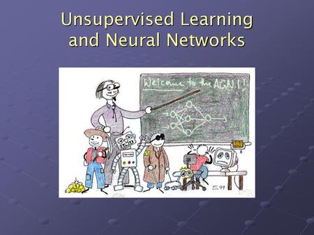 Unsupervised Learning and Neural Networks