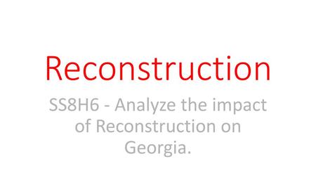 SS8H6 - Analyze the impact of Reconstruction on Georgia.