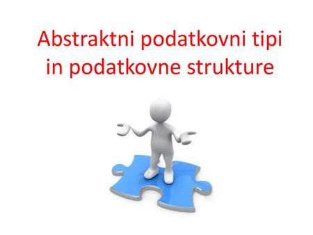 Abstraktni podatkovni tipi in podatkovne strukture