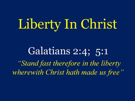 Liberty In Christ Galatians 2:4; 5:1