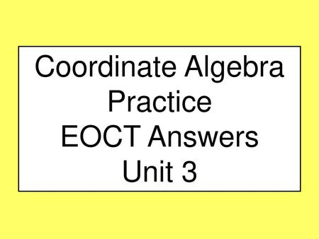 Coordinate Algebra Practice EOCT Answers Unit 3.