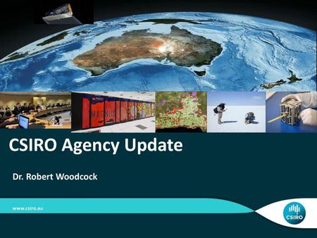 CSIRO Agency Update Dr. Robert Woodcock.