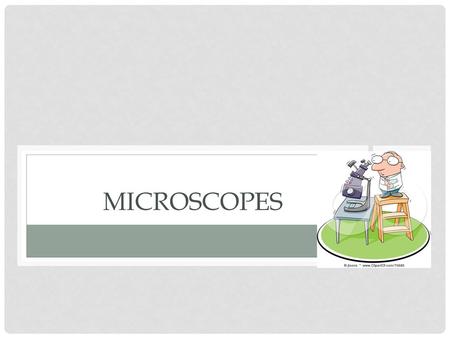 Microscopes.