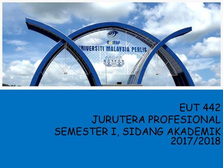 EUT 442 JURUTERA PROFESIONAL SEMESTER I, SIDANG AKADEMIK 2017/2018.