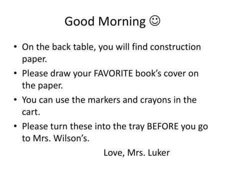 Good Morning  On the back table, you will find construction paper.