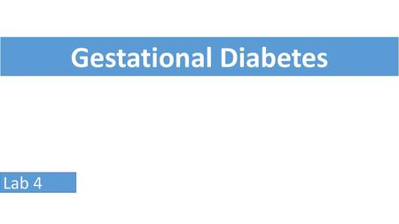 Gestational Diabetes Lab 4.