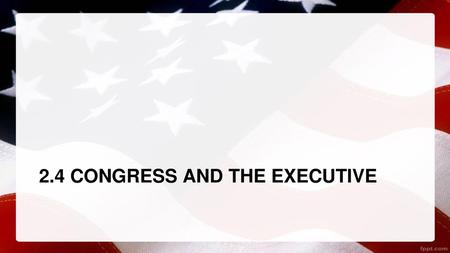 2.4 Congress and the Executive