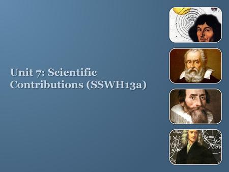 Unit 7: Scientific Contributions (SSWH13a)