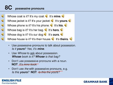 8C possessive pronouns Whose coat is it? It’s my coat. It’s mine.