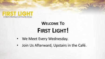 First Light! Welcome To We Meet Every Wednesday.