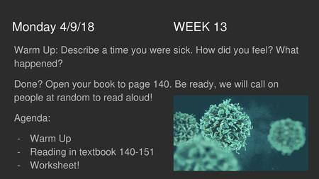 Monday 4/9/18 WEEK 13 Warm Up: Describe a time you were sick. How did you feel? What happened? Done? Open your book to page 140.